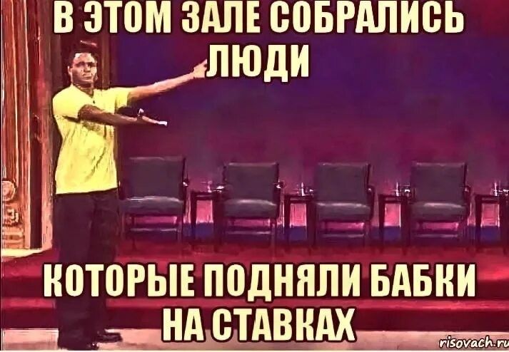 В ЭТОМ ЗАЛЕ СОБРАЛИСЬ ЛЮДИ КОТОРЫЕ ПОДНЯЛИ БАБКИ НА СТАВКАХ