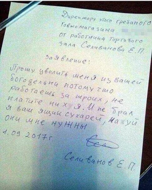 Директору этого грозного магазина. От работника торгового зала Селиванов Е.П. Жалоба: прошу уволить меня из вашей богодельни потому что вы работаете за гроши, не платите ничего. Я ваш язык суррогат, они нич… 1.09.2017 г. Селиванов Е.П.