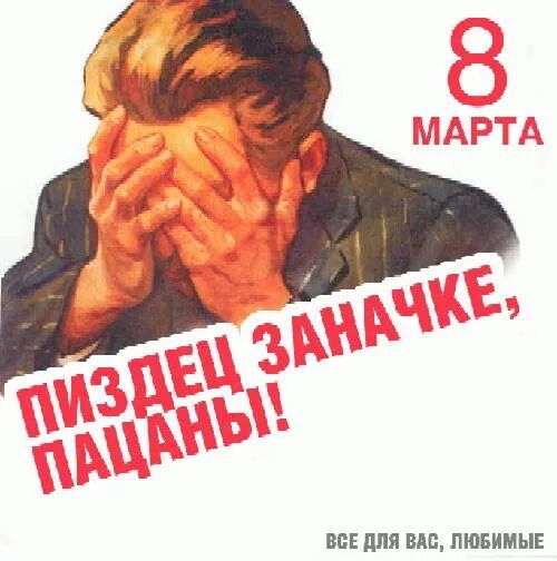 8 марта
ПИЗДЕЦ ЗАНАЧКЕ, ПАЦАНЫ!
ВСЕ ДЛЯ ВАС, ЛЮБИМЫЕ