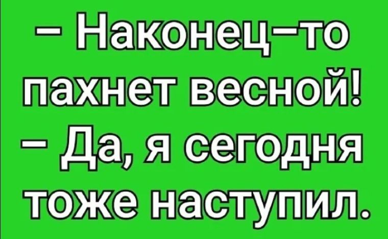 - Наконец-то пахнет весной! - Да, я сегодня тоже наступил.