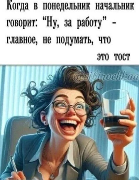 Когда в понедельник начальник говорит: «Ну, за работу» - главное, не подумать, что это тост