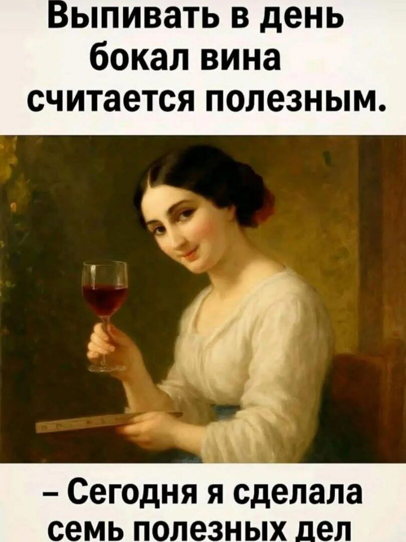 Выпивать в день бокал вина считается полезным. - Сегодня я сделала семь полезных дел
