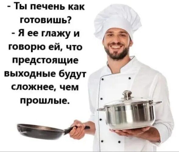 Ты печень как готовишь? Я ее глажу и говорю ей, что предстоящие выходные будут сложнее, чем прошлые.