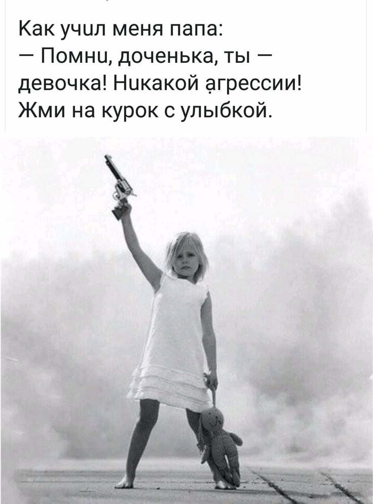 Как учил меня папа: — Помни, доченька, ты — девочка! Никакой агрессии! Жми на курок с улыбкой.