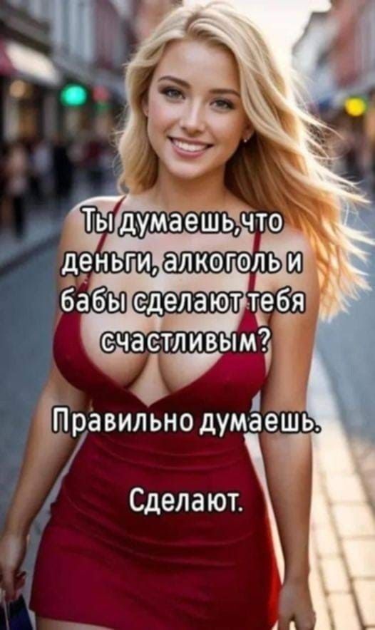 Ты думаешь, что деньги, алкоголь и бабы сделают тебя счастливым? Правильно думаешь. Сделают.