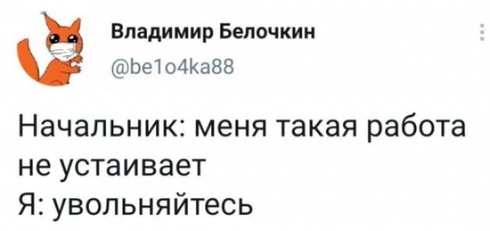 Начальник: меня такая работа не устaивает Я: увольняйтесь
