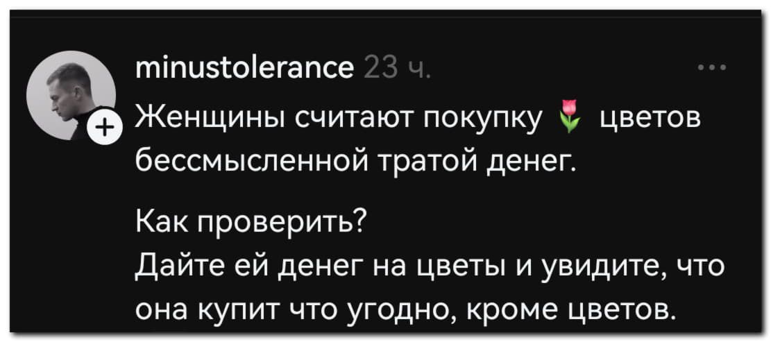 Женщины считают покупку цветов бессмысленной тратой денег. Как проверить? Дайте ей денег на цветы и увидите, что она купит что угодно, кроме цветов.