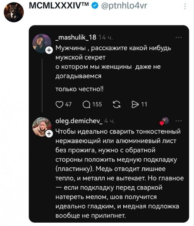 _mashulik_18 14 ч. Мужчины, расскажите какой-нибудь мужской секрет о котором мы женщины даже не догадываемся только честно!! oleg.demichev_4 4 ч. Чтобы идеально сварить тонкостенный нержавеющий или алюминиевый лист без прожига, нужно с обратной стороны положить медную подкладку (пластинку). Медь отводит лишнее тепло, и металл не вытекает. Но