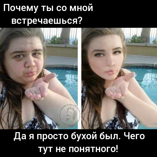 Почему ты со мной встречаешься Да я просто бухой был Чего тут не понятного
