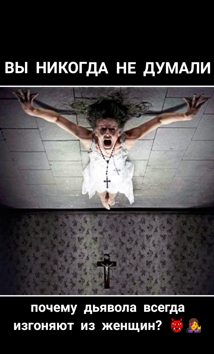 ВЫ НИКОГДА НЕ ДУМАЛИ почему дьявола всегда изгоняют из женщин 1 Ф