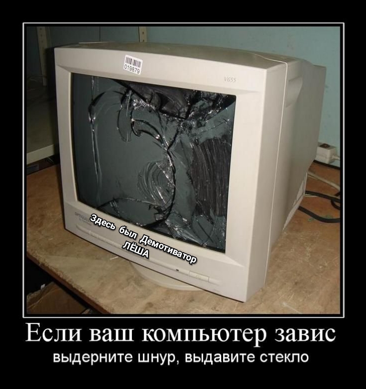 Р Если ваш компьютер завис выдерните шнур выдавите стекло
