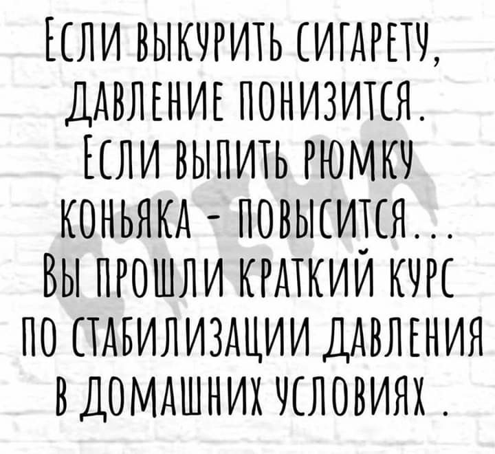 ЕСЛИ ВЫКЧРИТЬ ИГАРПЖ ДАВЛЕНИЕ ПОНИЗИПЯ ЕСЛИ ВЫПИТЬ РЮМКЧ КОНЬЯКА ПОВЫСИПЯ ВЫ ПРОШЛИ КРАТКИИ КЧРЕ ПО ПАБИЛИЗАЦИИ ДАВЛЕНИЯ ВДОМАШНИХ ЧЁЛОВИЯХ