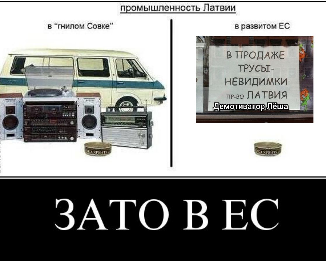 ПЕОМЫШПЕННОСТЬ Латвии в гнипом Совке в развитом ЕС В ПРОДАЖЕ ТРУСЬШ НЕВИДИМКИ ПР ВО ЛАТВИЯ демотиватрр Леша