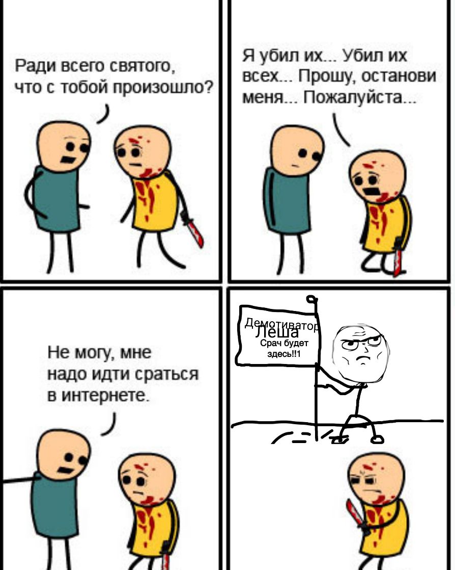 Ради всего святого что с тобой произошло Не могу мне надо идти сраться в интернете Я убил их Убил их всех Прошу останови меня Пожалуйста д Срач будвт