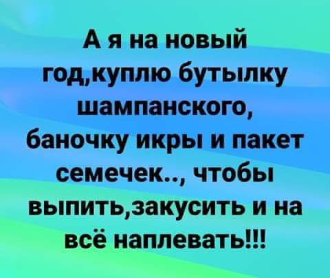 А я на новый годькуппю бутылку ЩЁЦПЁЦЧФГО баночкіикрыёищацет семечек чтобЪі выпитьзакусить и на всё наплевать