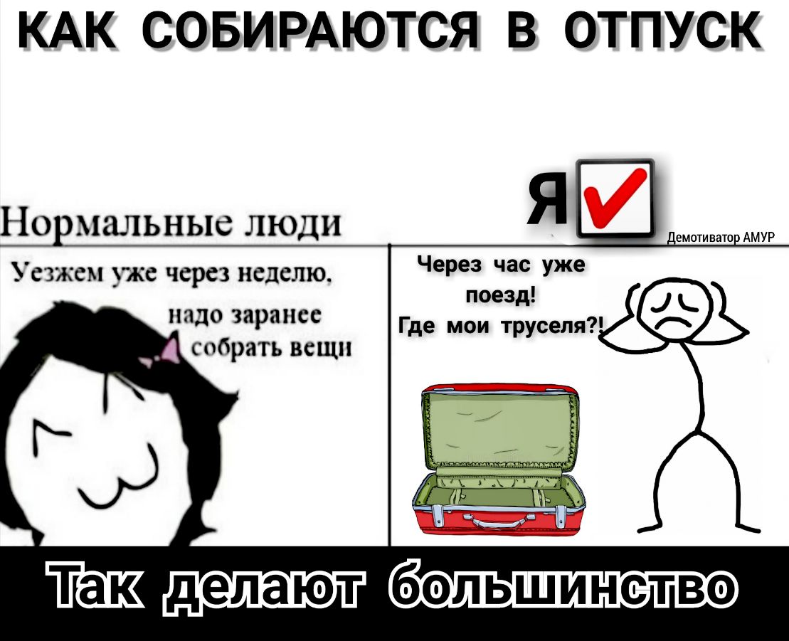 КАК СОБИРАЮТСЯ В ОТПУСК НО МЗЛЬНЫС ЛЮДИ Уезжем уже через неделю иваш АМУР Через час уже поезд Где мои труселя і ЁЁШД большинство надо заранее 4 собрать вещи