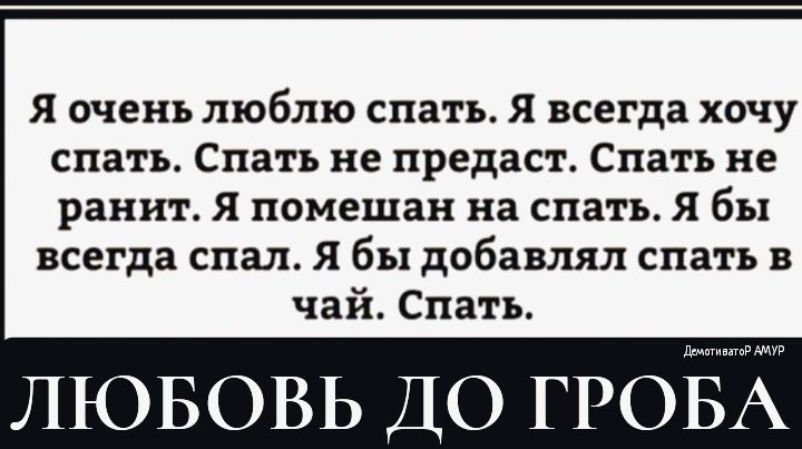 Я очень люблю спать Я всегда хочу спать Спать не предаст Спать не ранит Я помешан на спать Я бы всегда спал Я бы добавлял спать в чай Спать ЛЮБОВЬ ДО ГРОЁЁ