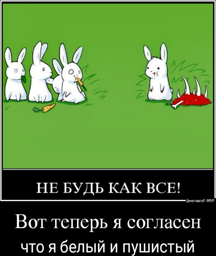 НЕ БУДЬ КАК ВСЕ ддтгивашд Вот теперь я согласен что я белый и пушистый