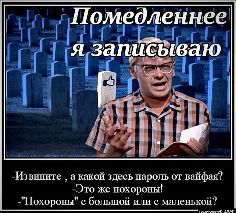 Помедленнее запйсьиваюя Извините а какой здесь пароль от вайфая Это же похороны Похоровы с большой или с маленькой