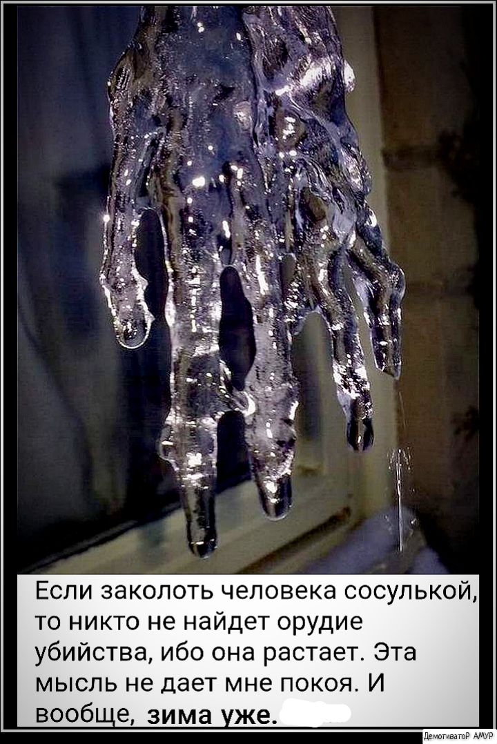Если заколоть человека сосулькой то никто не найдет орудие убийства ибо она растает Эта мысль не дает мне покоя И 8006 е зима же