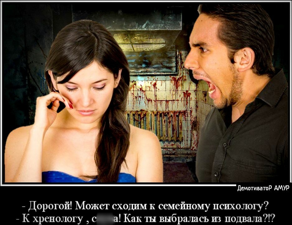 демотиватоР АМУР Дорогой Может сходим к семейному психологу К хренологу с а Как ты выбралась из подваш