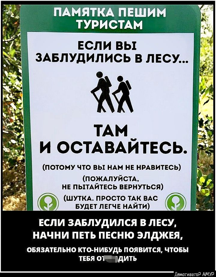 _ _ ШИМ ТУРИСТАМ ЕСЛИ ВЫ ЗАБЛУДИЛИСЬ В ЛЕСУ и ОСТАВАЙТЕСЬ ПОТОМУ ЧТО ВЫ НАМ НЕ НРАВИТЕСЬ ПОЖАЛУЙСТА НЕ ПЫТАЙТЕСЬ вернуться ШУТКА ПРОСТО ТАК ВАС Ё БУДЕТ ЛЕГЧЕ НАЙТИ хр ЕСЛИ ЗАБЛУДИЛСЯ В ЛЕСУ НАЧНИ ПЕТЪ ПЕСНЮ ЭЛдЖЕЯ ОБЯЗАТЕЛЬНО КТО НИБУДЬ ПОЯВИТСЯ ЧТОБЫ ТЕБЯ ОР дИТЬ джитватр АМУР