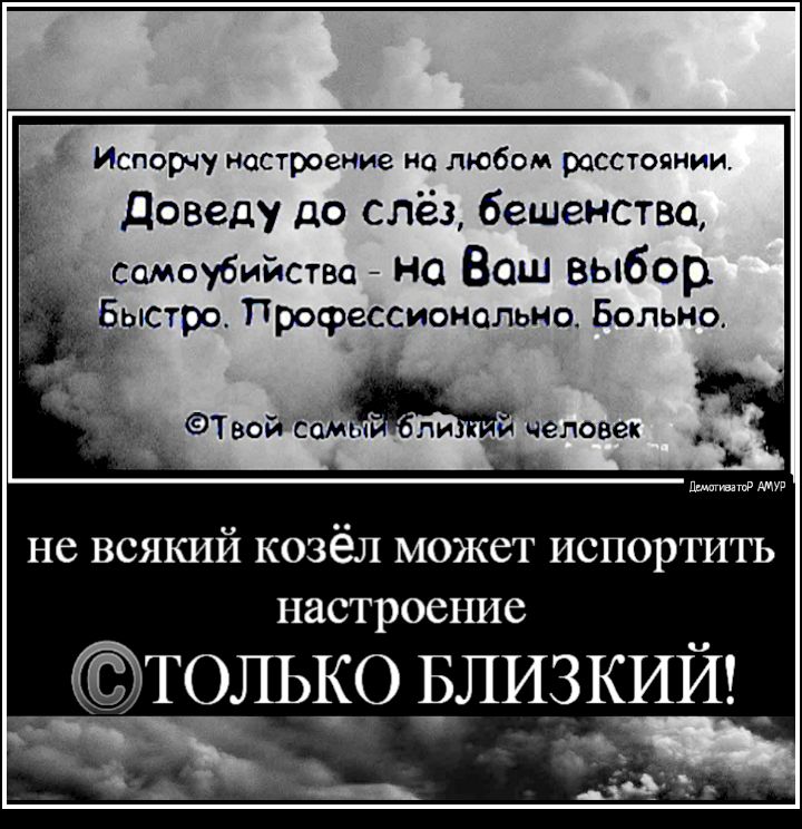 Испорчу настроение на любом расстоянии Доведу до слёз бешенства Самоубийства на Ваш выбор Быстро Профессионально Больно Твойссмлими человек _ ПитттР ми не всякий КОЗёЛ может испортить настроение и _ ТОЛЫО Близким