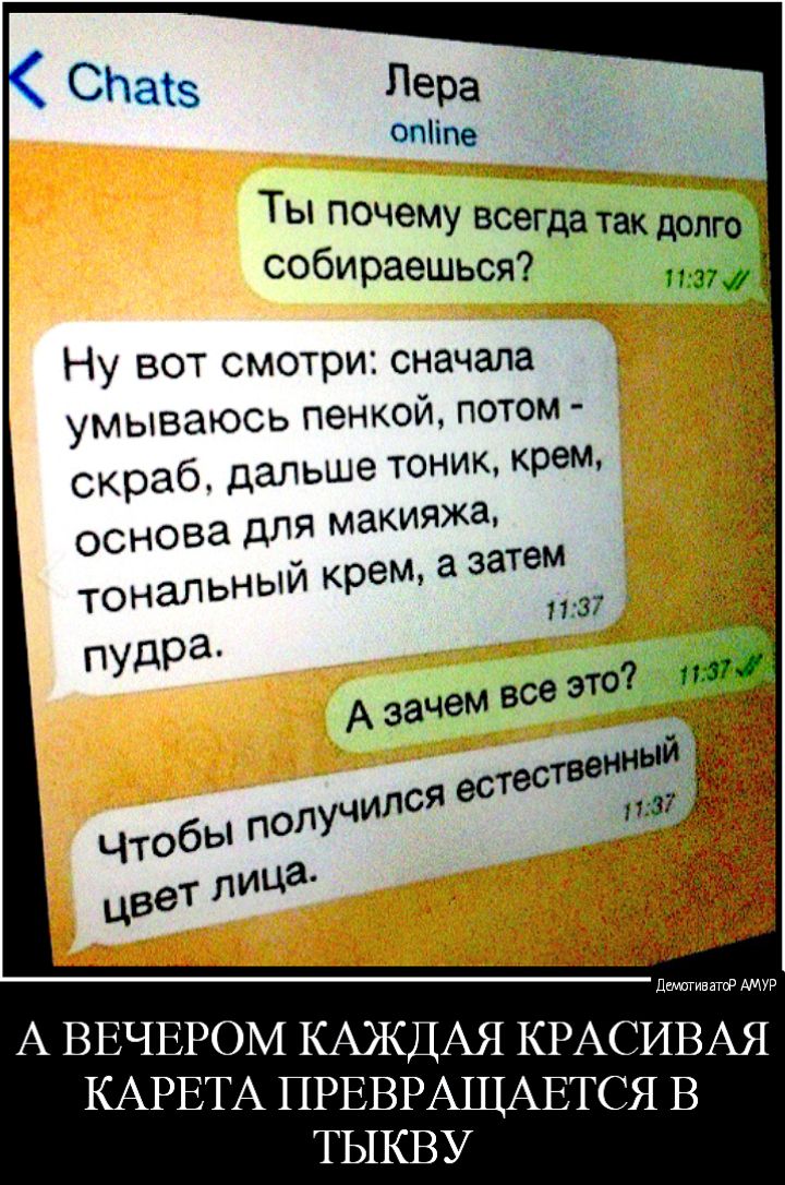 Лера отіпе Ты почему всегда так дохдчё собираешься 1137 НУ Вот смотри сначала Умываюсь пенкой потом скраб дальше тоник крем основа для макияжа тональный крем а затем А ВЕЧЕРОМ КАЖДАЯ КРАСИВИЕАЯ КАРЕТА ПРЕВРАЩАЕТСЯ В ТЫКВУ