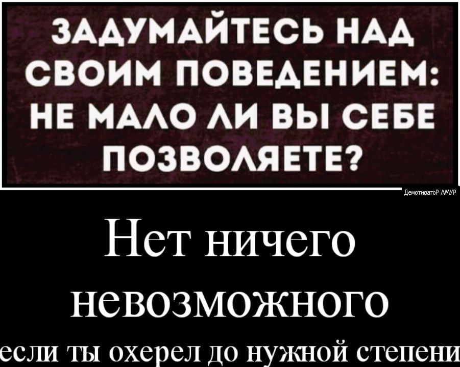 ЗААУМАЙТЕСЬ НАА своим поведении НЕ МААО АИ ВЫ СЕБЕ ПОЗВОАЯЕТЕ Нет ничего невозможного есша ТЫ ОХСРЁЛ ДО НУЖНОЙ СТСПСНИ