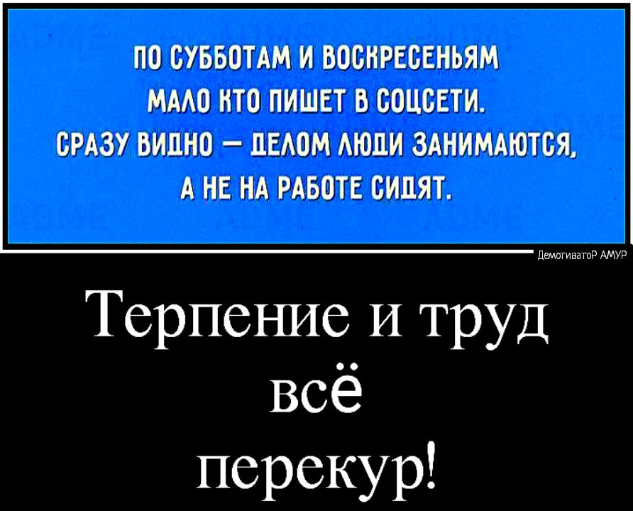 ПО СУББОТАМ И ВОБИРЕБЕНЬЯМ МААО НТО ПИШЕТ В БОЦСЕТИ СРАЗУ ВИДНО ЦЕАОМ АЮПИ ЗАНИМАЮТВЯ А НЕ НА РАБОТЕ СИПЯТ дэмпгиватод АМУР ТСрПСНИ611Труд всё перекур