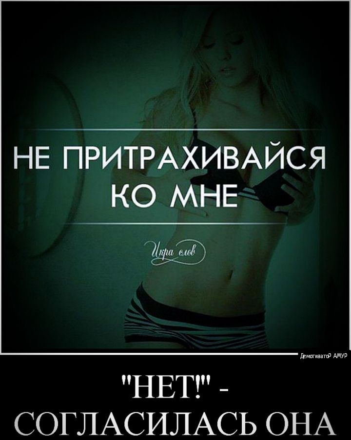 НЕ ЙРИТРАХИВАЙСЯ ко МНЕ Вмиг НЕТ _ СОГЛАСИЛАСЬ ОНА