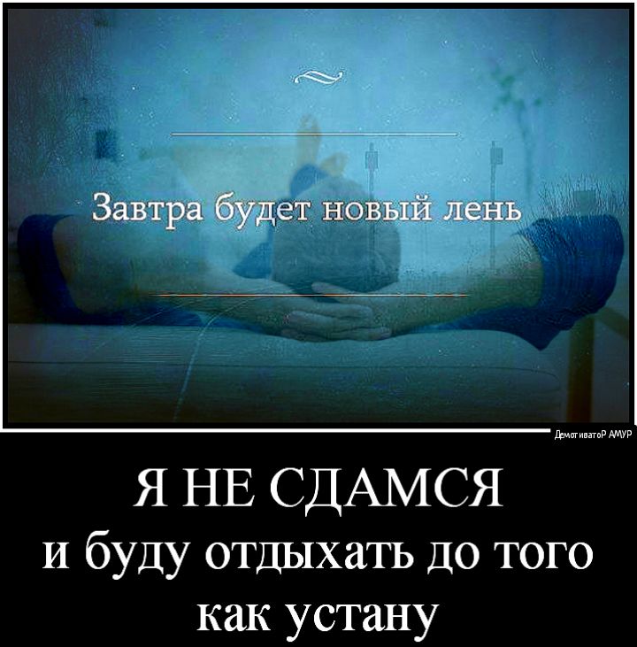 Завтра будет новый лень Я НЕ СДАМСЯ И буду отдыхатъ ДО того как устану