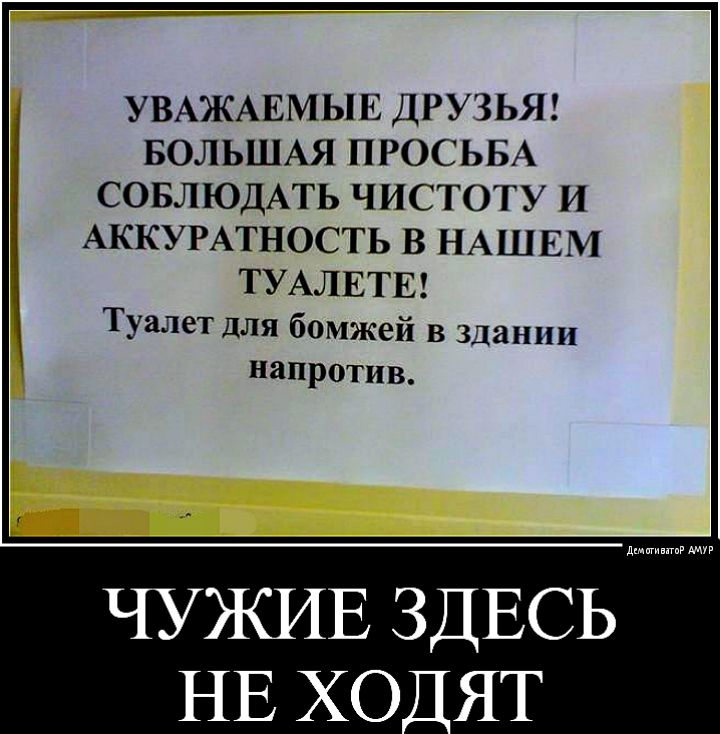 УВАЖАЕМЫЕ ДРУЗЬЯ БОЛЬШАЯ ПРОСЬБА СОБЛЮДАТЬ ЧИСТОТУ И АККУРАТНОСТЬ В НАШЕМ ТУАЛЕТЕ Туалет для бомжей в здании напротив пищу ЧУЖИЕ ЗДЕСЬ НЕ ХО А