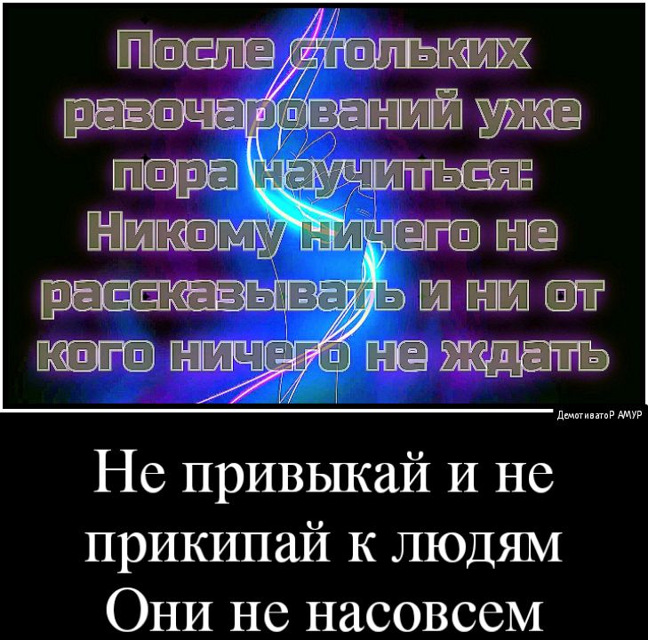 Не привыкай И не прикипай К ЛЮДЯМ ОНИ не насовсем