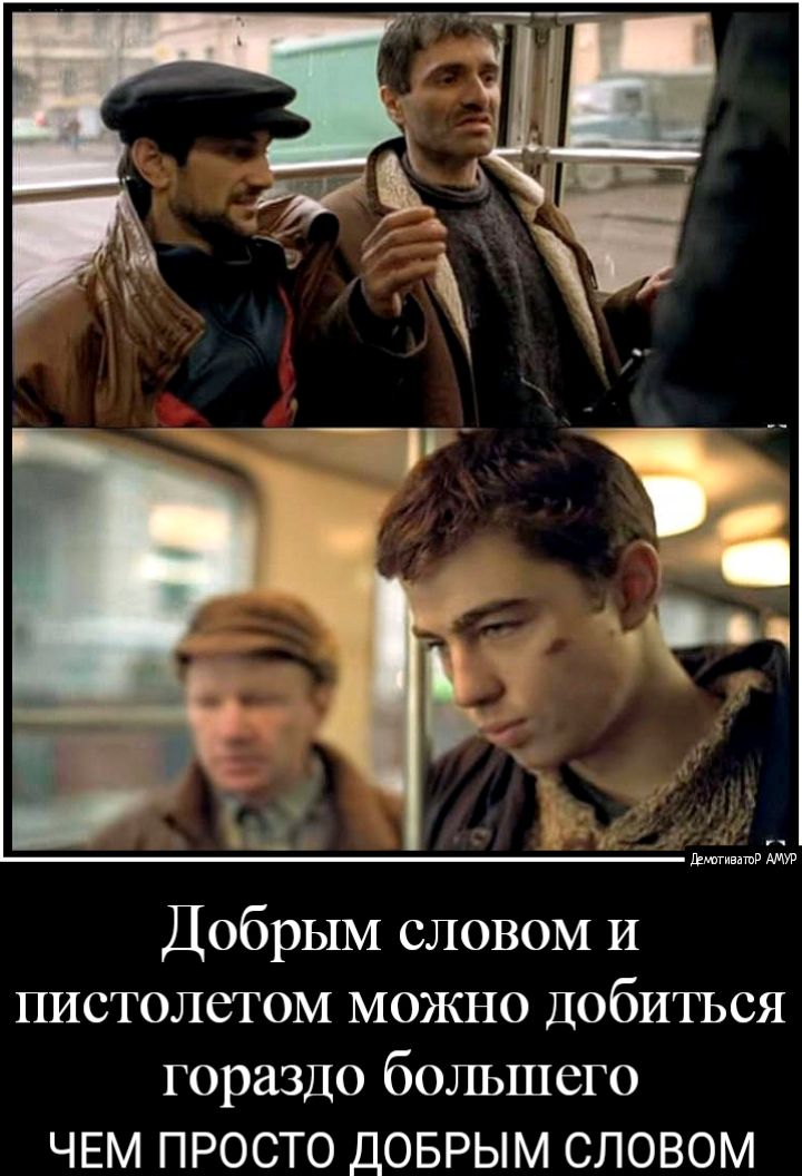 Добрым словом И пистолетом можно Добиться гораздо большего ЧЕМ ПРОСТО ДОБРЫМ СЛОВОМ