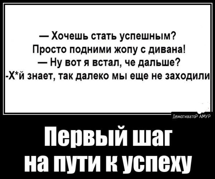 Хочешь стать успешным Просто подними жопу с дивана Ну вот я встал че дальше Хй знает так далеко мы еще не заходили непвый шаг на пити успехи