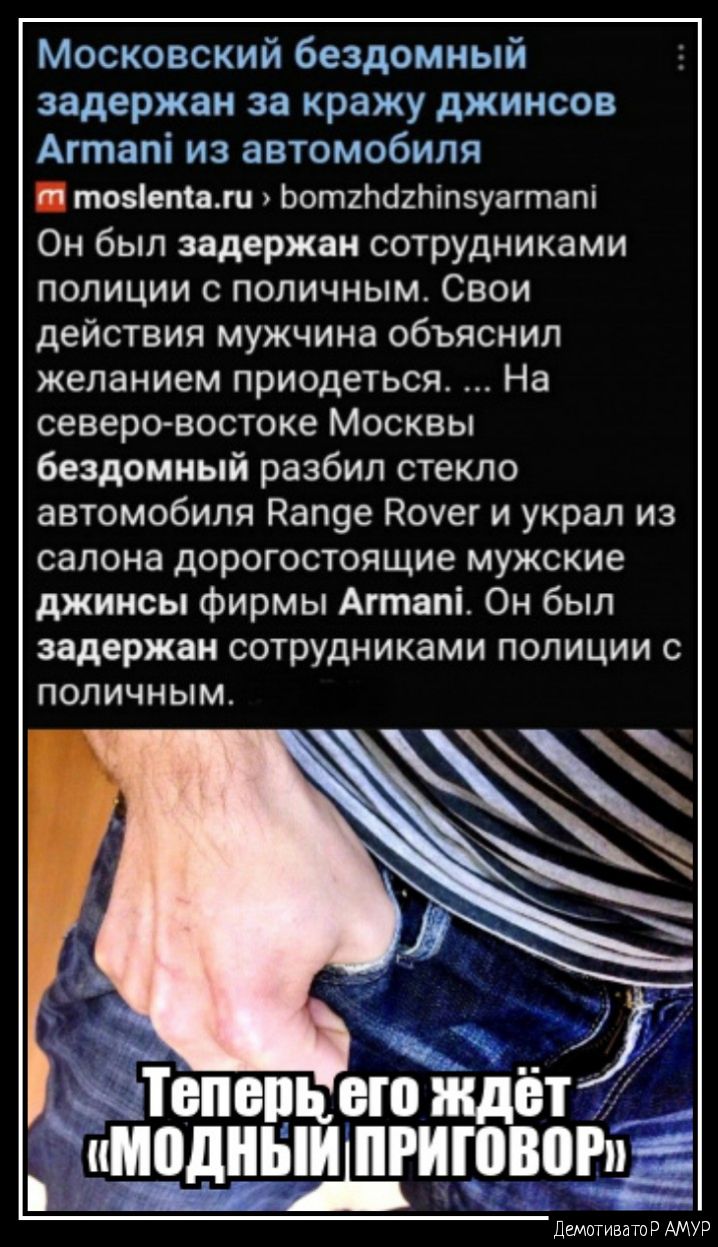 Московский бездомный задержан за кражу джинсов Агтапі из автомобиля тоеіеташ Ьотгпшнтзуагтат Он был задержан сотрудниками полиции с поличным Свои действия мужчина объяснил желанием приодеться На северо востоке Москвы бездомный разбил стекло автомобиля Рап9е Кохек и украл из салона дорогостоящие мужские джинсы Фирмы Агтапі Он был задержан сотрудниками полиции ПОПИЧНЫМ ТБПЕПЬ БП ждёт модным ПРИШВПРп