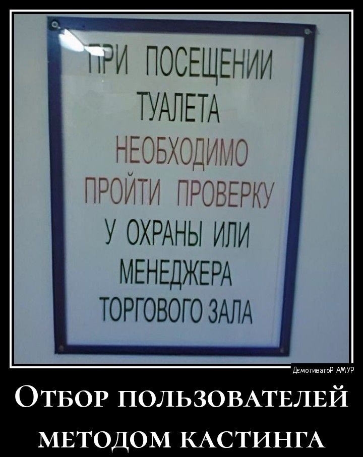 ПРИ ПОСЕЩЕНИИ ТУАЛЕТА НЕОБХОДИЮ ПРОГИ ПРОВЕРК У ОХРАНЫ ИЛИ МЕНЕДЖЕРА ТОРГОВОГО ЗАЛА ш ОТБОР пользовжвлвй МЕТОДОМ КАСТИНГА