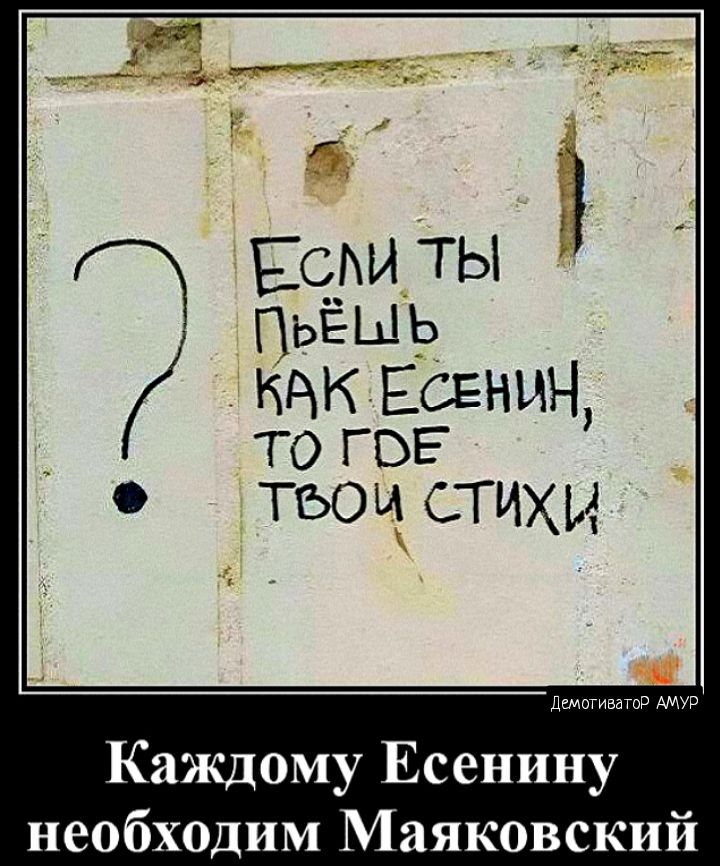 Если ТЫ ПЬЁШЬ инк Есенин ТО ГВЕ ТВОИ СТИХИ в Каждому Есенину необходим Маяковский