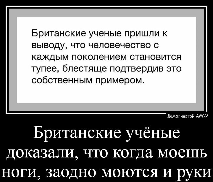 Британские ученые пришли к выводу ЧТО ЧЭПОБЭЧЭСТЕО С каждым поколением становится тупее блестяще подтвердив это собственным примером Британские учёные доказали что когда моешь ноги заодно моются и руки