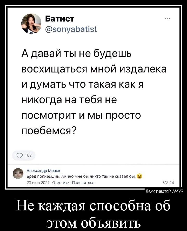 Батист зопуаЬаіізк А давай ты не будешь восхищаться мной издалека и думать что такая как я никогда на тебя не посмотрит и мы просто поебемся м Не каждая способна об этом объявить