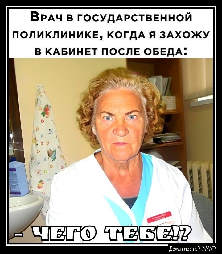 ВРАЧ В ГОСУДАРСТВЕННОЙ ПОЛИКЛИНИКЕ КОГДА Я ЗАХОЖУ В КАБИНЕТ ПОСЛЕ ОБЕдА