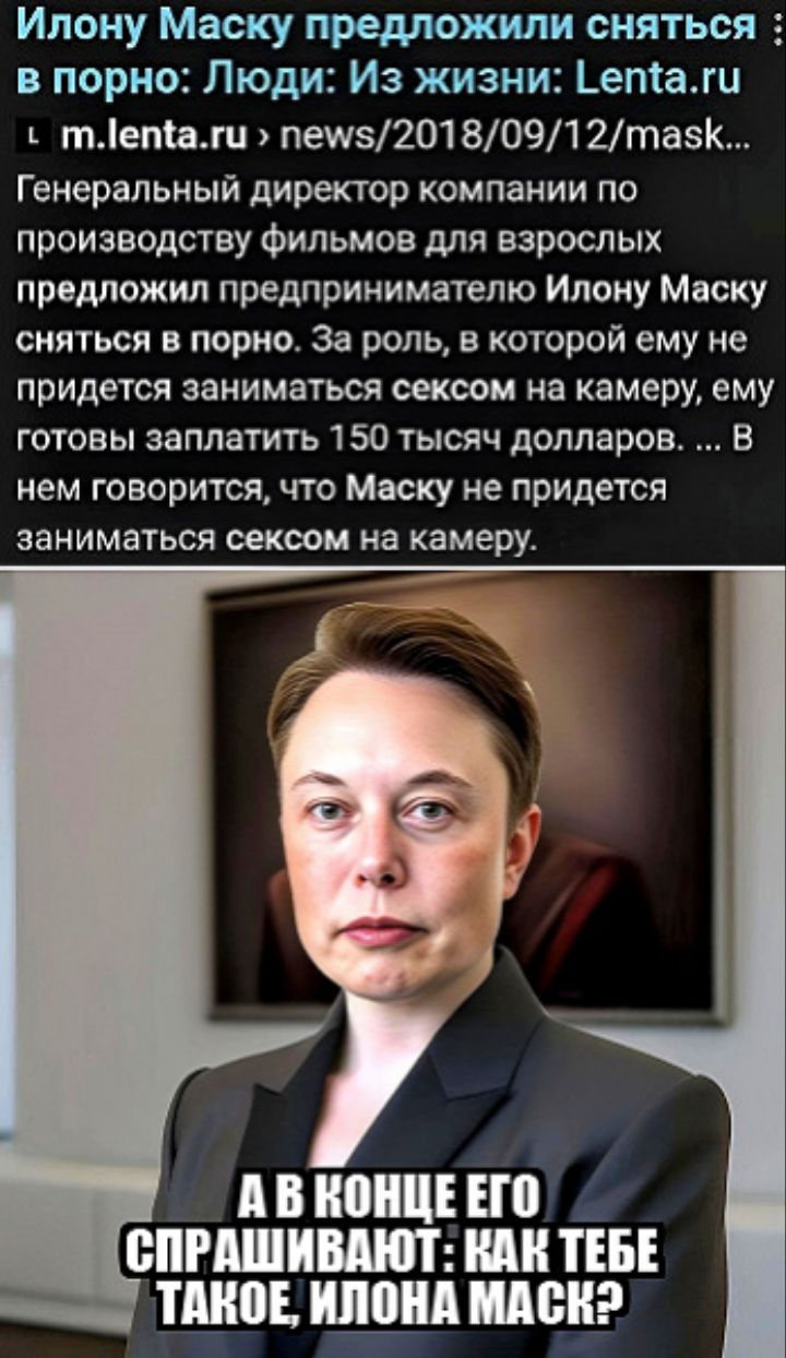 Илоиу Маску предложили сняться _ в порно Люди Из жизни _епіаги ъ тепіалл печет201 80912тазк Генеральный директор компании по производству Фильмов для взрослых предложил предпринимателю Илоиу Маску сняться в порно за роль в которой ему не придется заниматься СЕКСОМ на камеру ему готовы заплатить 1 50 тысяч долларов В нем говорится что Маску не придется ЗЗНИМБТЬСЯ БЕКЮМ на камеру пвиопцшо _ спгшишпм