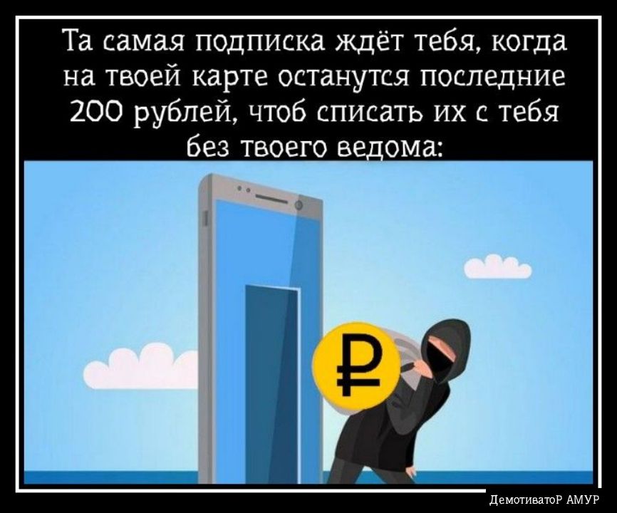 Та самая подписка ждет тебя когда На ТВОЕЙ карте ОСТаНуТСЯ ПОСЛЕДНИЕ 200 рублей чтоб списать их с тебя без Твоего ве ома