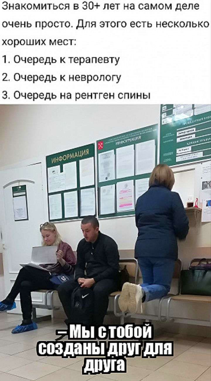 Знакомиться в 30 лет на самом деле очень просто Для этого есть несколько хороших мест 1 Очередь к терапевту 2 Очередь к неврологу Очередь на рентген спины МЫ стобой созданы дпу