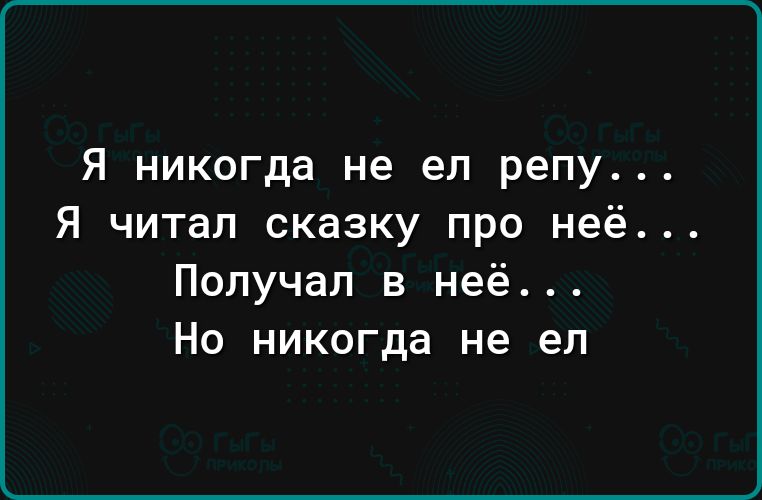Я никогда не ел репу Я читал сказку про неё Получал в неё_ Но никогда не ел