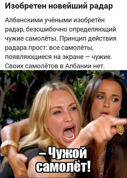 Изобретен новейший радар Албанскими учёными изобретён радар безошибочно определяющий чужие самолёты Принцип действия радара прост все самолёты появляющиеся на экране чужие Своих самолётов в Албании нет