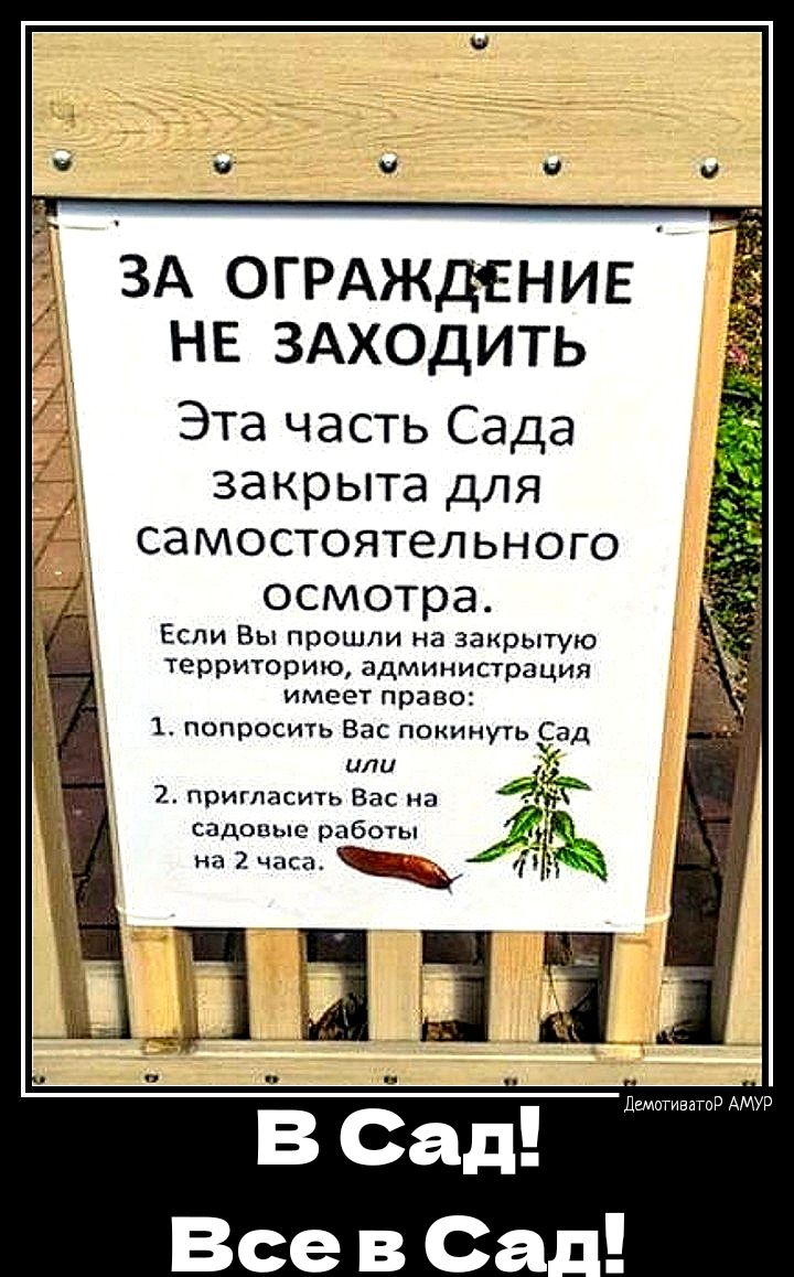 ЗА ОГРАЖДЕНИЕ нв ЗАХОДИТЬ Эта часть Сада закрыта для СЭМОСТОЯТЕЛЬНОГО осмотра Если Вы прошли на закрытую территорию администрация имеет право 1 попросить Ва покинуть Сад или 7_ пригласить Вас на садовые работи на 2 часа Ь