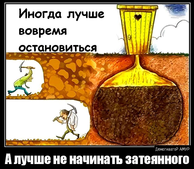 Иногда лучше вовремя остановиться д ЛУЧШЕ не начинать затыійиою