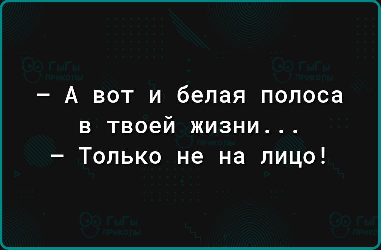 _ А ВОТ И белая ПОЛОСВ в твоей жизни Только не на лицо